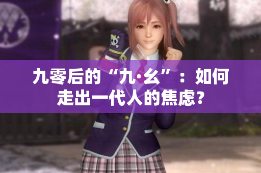 九零后的“九·幺”：如何走出一代人的焦虑？