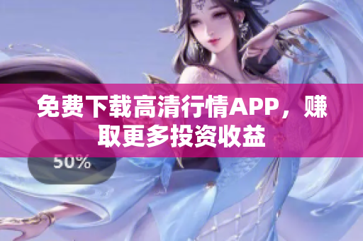 免费下载高清行情APP，赚取更多投资收益