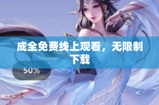 成全免费线上观看，无限制下载