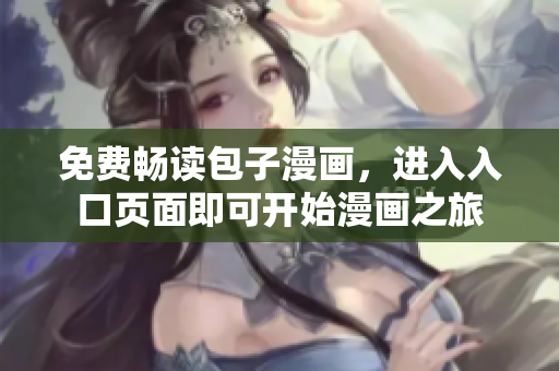 免费畅读包子漫画，进入入口页面即可开始漫画之旅