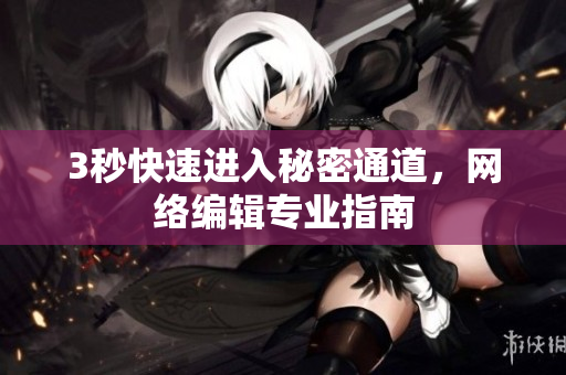 3秒快速进入秘密通道，网络编辑专业指南