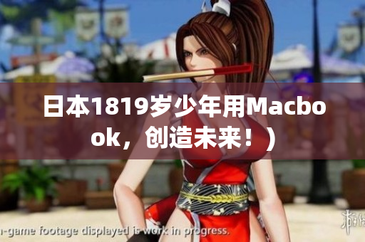 日本1819岁少年用Macbook，创造未来！)