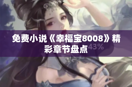 免费小说《幸福宝8008》精彩章节盘点