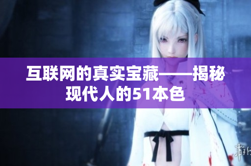 互联网的真实宝藏——揭秘现代人的51本色