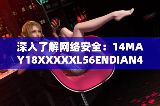 深入了解网络安全：14MAY18XXXXXL56ENDIAN40完整指南