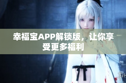 幸福宝APP解锁版，让你享受更多福利