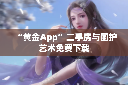 “黄金App”二手房与围护艺术免费下载