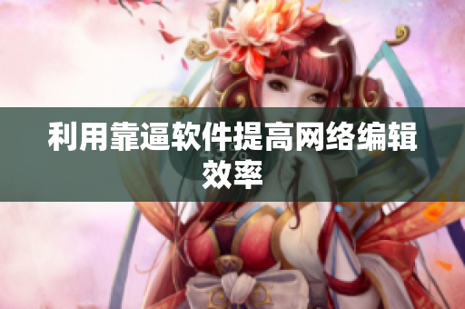 利用靠逼软件提高网络编辑效率