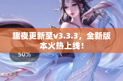 趣夜更新至v3.3.3，全新版本火热上线！