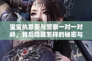 宝宝执意要与警察一对一对峙，背后隐藏怎样的秘密与故事