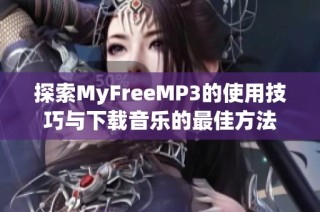 探索MyFreeMP3的使用技巧与下载音乐的最佳方法
