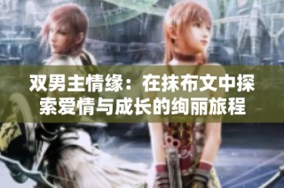 双男主情缘：在抹布文中探索爱情与成长的绚丽旅程