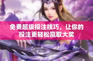 免费超级投注技巧，让你的投注更轻松赢取大奖