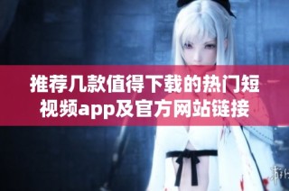 推荐几款值得下载的热门短视频app及官方网站链接