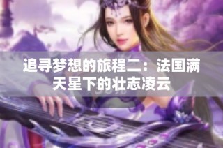 追寻梦想的旅程二：法国满天星下的壮志凌云