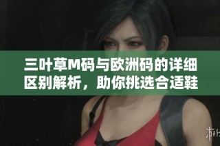 三叶草M码与欧洲码的详细区别解析，助你挑选合适鞋码
