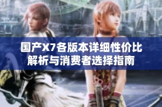国产X7各版本详细性价比解析与消费者选择指南