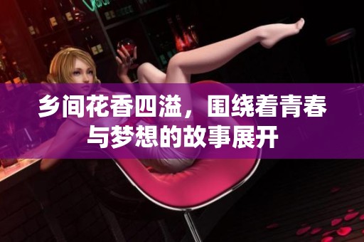 乡间花香四溢，围绕着青春与梦想的故事展开