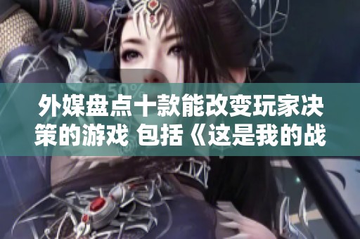 外媒盘点十款能改变玩家决策的游戏 包括《这是我的战争》等