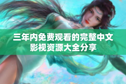 三年内免费观看的完整中文影视资源大全分享