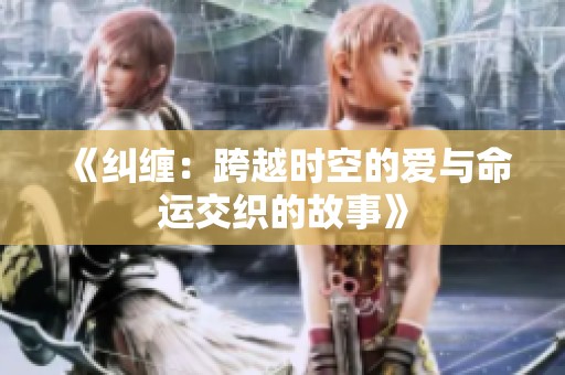 《纠缠：跨越时空的爱与命运交织的故事》