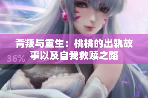 背叛与重生：桃桃的出轨故事以及自我救赎之路