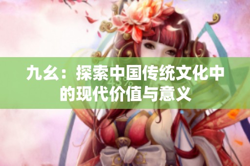 九幺：探索中国传统文化中的现代价值与意义