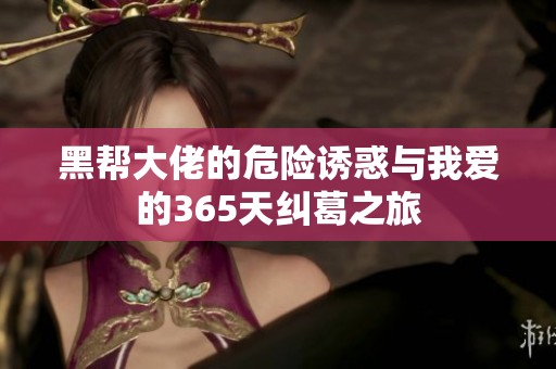 黑帮大佬的危险诱惑与我爱的365天纠葛之旅