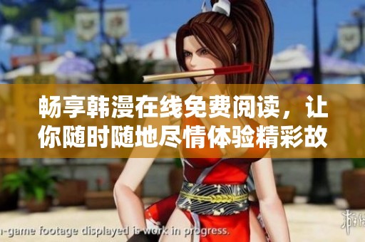畅享韩漫在线免费阅读，让你随时随地尽情体验精彩故事