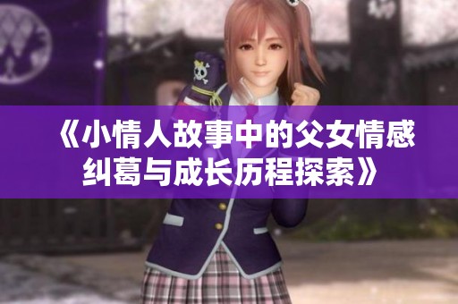 《小情人故事中的父女情感纠葛与成长历程探索》