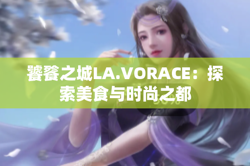 饕餮之城LA.VORACE：探索美食与时尚之都