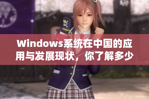 Windows系统在中国的应用与发展现状，你了解多少？