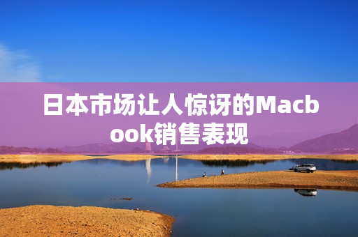 日本市场让人惊讶的Macbook销售表现