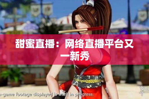 甜蜜直播：网络直播平台又一新秀
