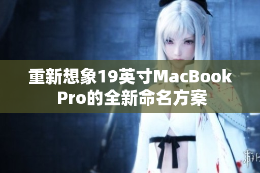 重新想象19英寸MacBook Pro的全新命名方案