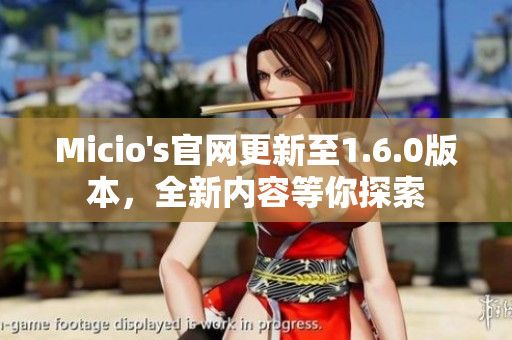 Micio's官网更新至1.6.0版本，全新内容等你探索