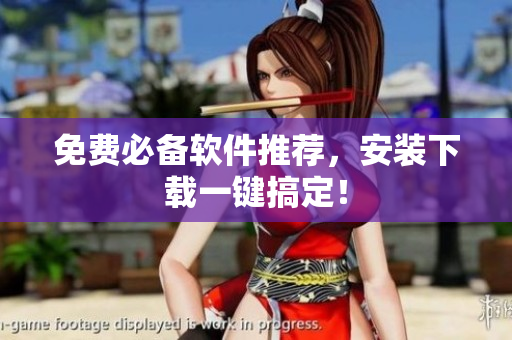免费必备软件推荐，安装下载一键搞定！