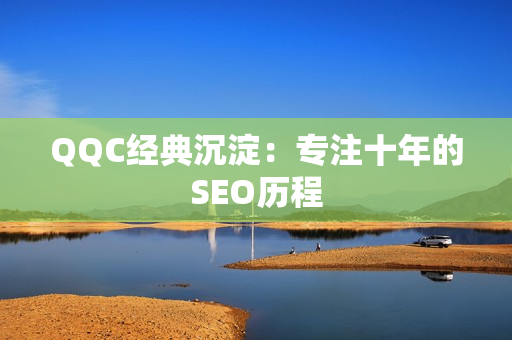 QQC经典沉淀：专注十年的SEO历程