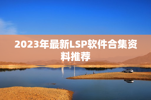 2023年最新LSP软件合集资料推荐