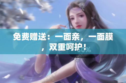 免费赠送：一面亲，一面膜，双重呵护！