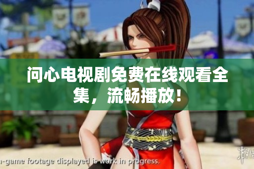 问心电视剧免费在线观看全集，流畅播放！