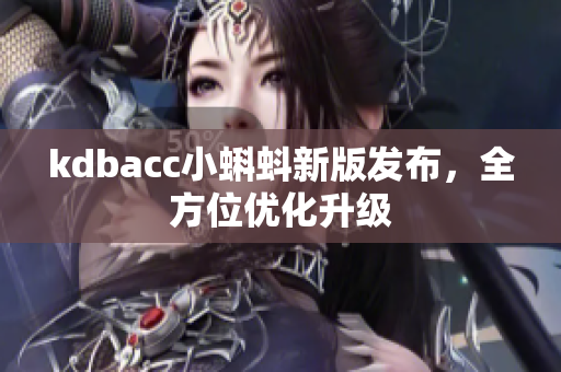 kdbacc小蝌蚪新版发布，全方位优化升级
