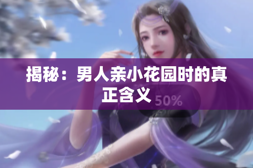 揭秘：男人亲小花园时的真正含义