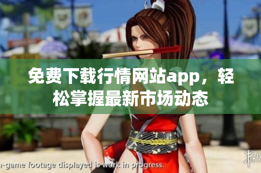 免费下载行情网站app，轻松掌握最新市场动态