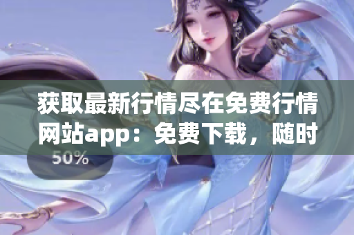 获取最新行情尽在免费行情网站app：免费下载，随时查看
