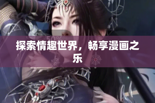 探索情趣世界，畅享漫画之乐