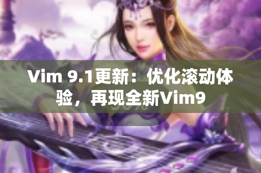 Vim 9.1更新：优化滚动体验，再现全新Vim9