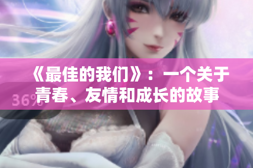 《最佳的我们》：一个关于青春、友情和成长的故事