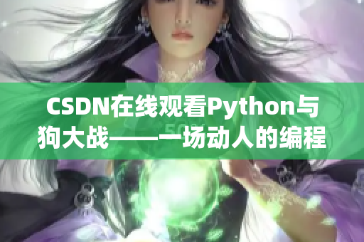 CSDN在线观看Python与狗大战——一场动人的编程竞技
