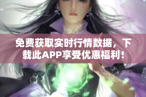 免费获取实时行情数据，下载此APP享受优惠福利！